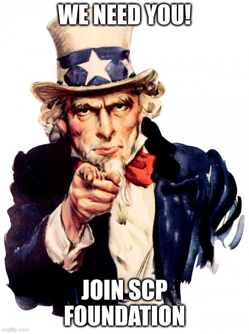 Uncle Sam Meme | WE NEED YOU! JOIN SCP FOUNDATION | image tagged in memes,uncle sam | made w/ Imgflip meme maker