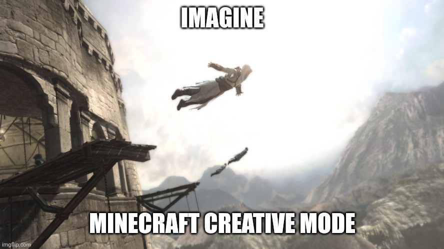 Just believe that you can fly ;) | IMAGINE; MINECRAFT CREATIVE MODE | image tagged in leap of faith | made w/ Imgflip meme maker