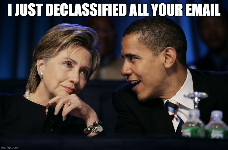 Obama & Hillary | I JUST DECLASSIFIED ALL YOUR EMAIL | image tagged in obama hillary | made w/ Imgflip meme maker