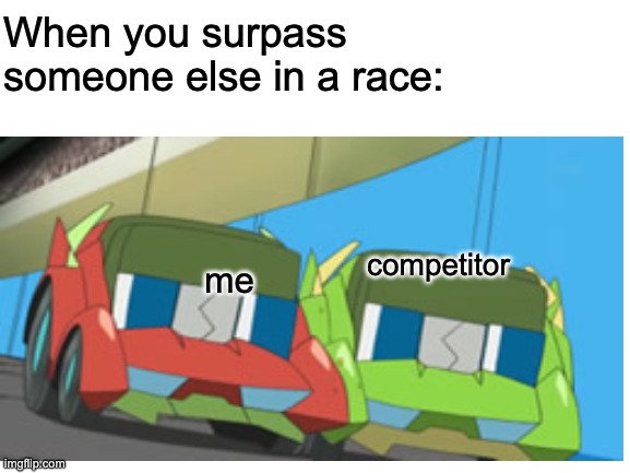 meme | When you surpass someone else in a race:; competitor; me | image tagged in relatable memes,funny memes,clean | made w/ Imgflip meme maker