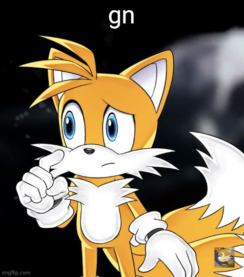 gn | image tagged in tails thinking | made w/ Imgflip meme maker