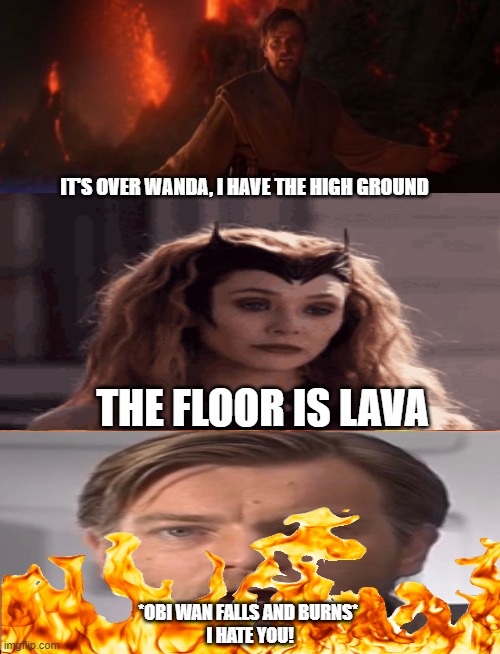 Obi wan vs Wanda | IT'S OVER WANDA, I HAVE THE HIGH GROUND; THE FLOOR IS LAVA; *OBI WAN FALLS AND BURNS* 
I HATE YOU! | image tagged in it's over anakin extended | made w/ Imgflip meme maker