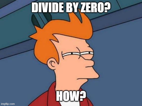 DIVIDE BY ZERO? HOW? | image tagged in memes,futurama fry | made w/ Imgflip meme maker