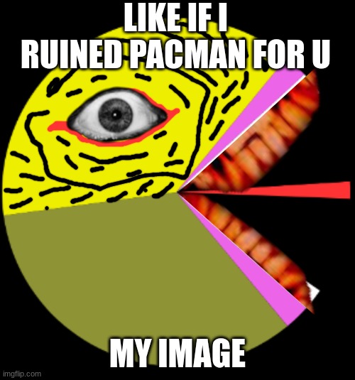pacman.exe | LIKE IF I RUINED PACMAN FOR U; MY IMAGE | image tagged in old pacman,cursed image | made w/ Imgflip meme maker