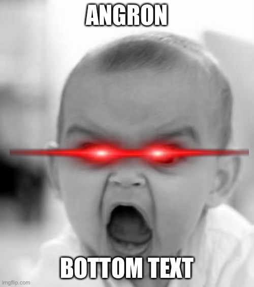 Angry Baby | ANGRON; BOTTOM TEXT | image tagged in memes,angry baby | made w/ Imgflip meme maker