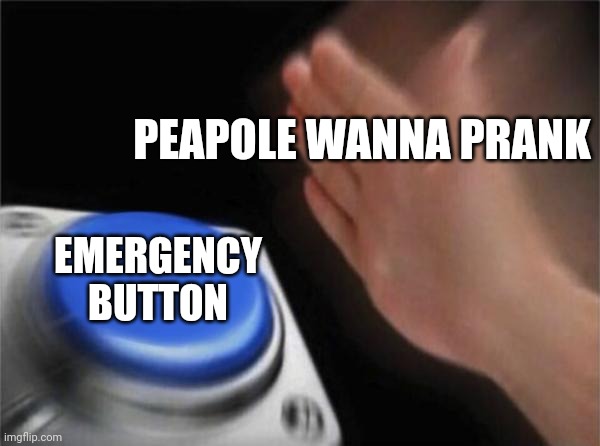 Peapole when wanna prank | PEAPOLE WANNA PRANK; EMERGENCY BUTTON | image tagged in memes,blank nut button | made w/ Imgflip meme maker