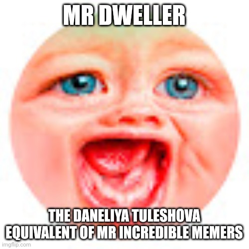 Mr Dweller is just as cringe as Daneliya Tuleshova | MR DWELLER; THE DANELIYA TULESHOVA EQUIVALENT OF MR INCREDIBLE MEMERS | image tagged in mr dweller,memes,daneliya tuleshova sucks,so true | made w/ Imgflip meme maker