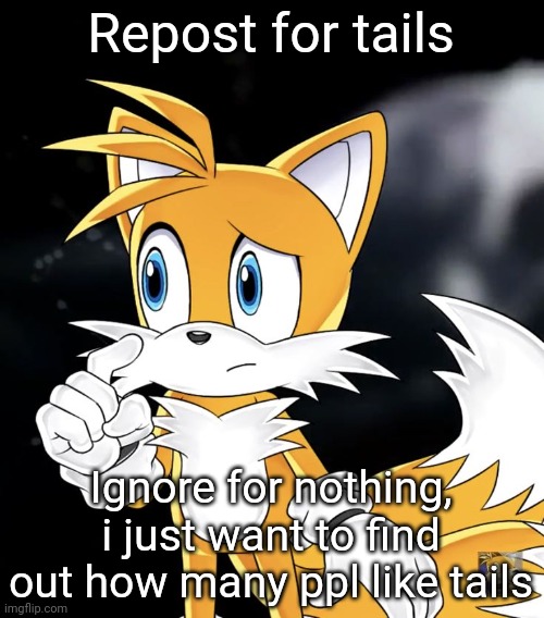 Repost for tails; Ignore for nothing, i just want to find out how many ppl like tails | image tagged in tails thinking | made w/ Imgflip meme maker