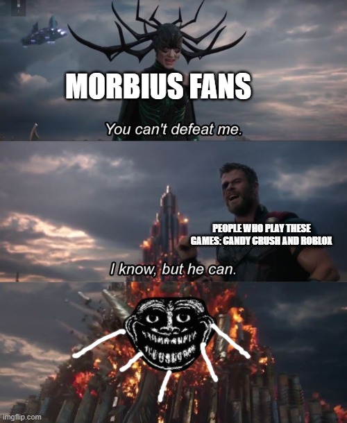 ABSOLUTE 0 | MORBIUS FANS; PEOPLE WHO PLAY THESE GAMES: CANDY CRUSH AND ROBLOX | image tagged in you can't defeat me,morbius | made w/ Imgflip meme maker
