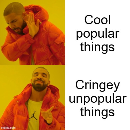 when something is cool | Cool popular things; Cringey unpopular things | image tagged in memes,drake hotline bling | made w/ Imgflip meme maker