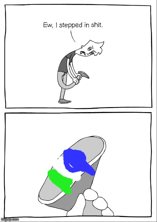 Ew, i stepped in shit | image tagged in ew i stepped in shit | made w/ Imgflip meme maker