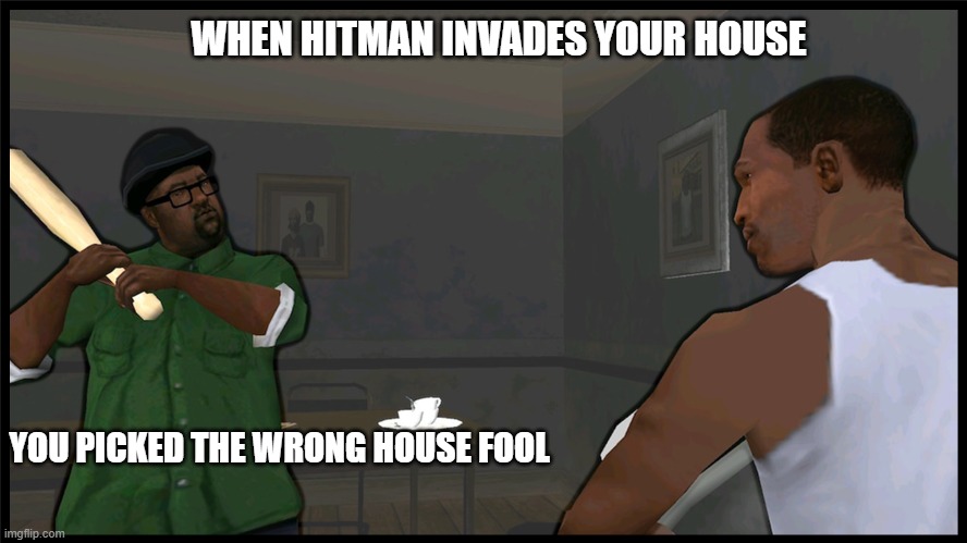 WHEN HITMAN INVADES YOUR HOUSE; YOU PICKED THE WRONG HOUSE FOOL | made w/ Imgflip meme maker