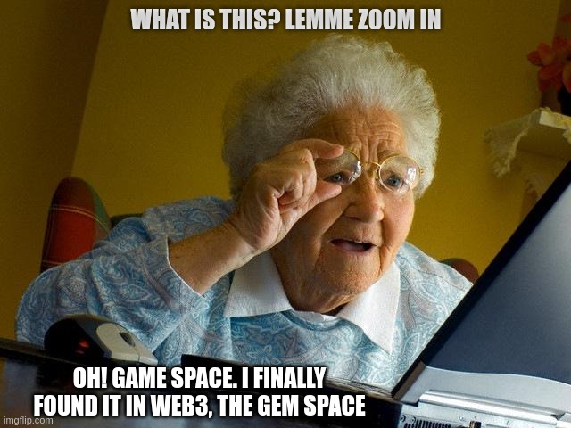 Grandma Finds The Internet | WHAT IS THIS? LEMME ZOOM IN; OH! GAME SPACE. I FINALLY FOUND IT IN WEB3, THE GEM SPACE | image tagged in memes,grandma finds the internet | made w/ Imgflip meme maker