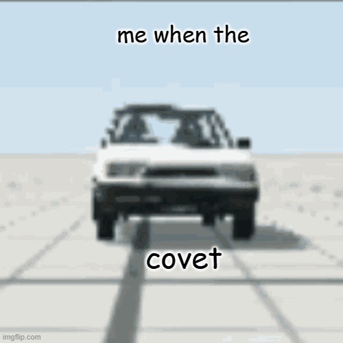 Covet (Beamng.Drive) | me when the; covet | image tagged in memes,me when,game | made w/ Imgflip meme maker