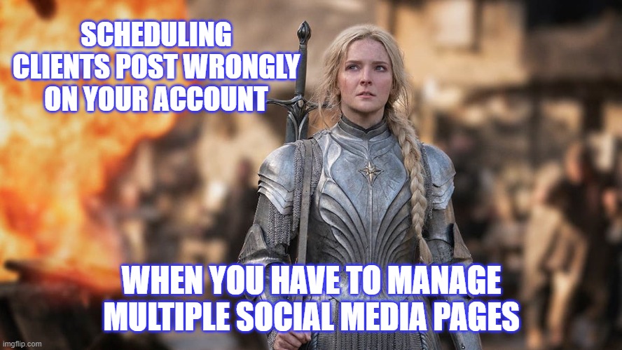Digital marketers managing multiple accounts on meta suite | SCHEDULING CLIENTS POST WRONGLY ON YOUR ACCOUNT; WHEN YOU HAVE TO MANAGE MULTIPLE SOCIAL MEDIA PAGES | image tagged in galadriel mobile infantry | made w/ Imgflip meme maker