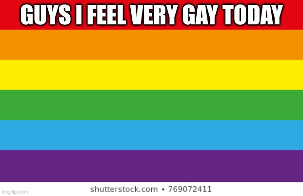 HOMO | GUYS I FEEL VERY GAY TODAY | image tagged in lgbtqp | made w/ Imgflip meme maker