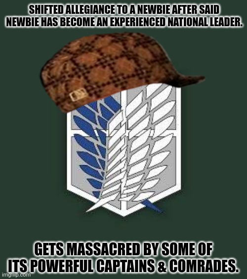 SHIFTED ALLEGIANCE TO A NEWBIE AFTER SAID NEWBIE HAS BECOME AN EXPERIENCED NATIONAL LEADER. GETS MASSACRED BY SOME OF ITS POWERFUL CAPTAINS & COMRADES. | image tagged in memes,survey,team | made w/ Imgflip meme maker