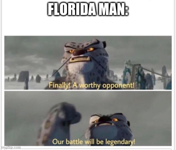 Finally! A worthy opponent! | FLORIDA MAN: | image tagged in finally a worthy opponent | made w/ Imgflip meme maker