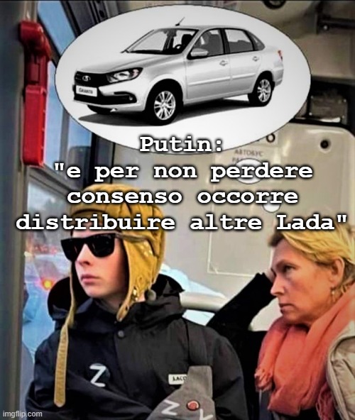 Putin:
"e per non perdere
consenso occorre
distribuire altre Lada" | made w/ Imgflip meme maker