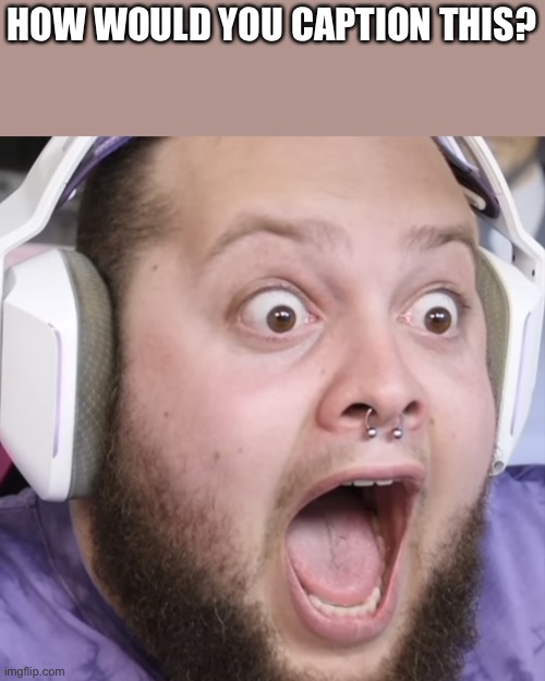 ScreamerMOV | HOW WOULD YOU CAPTION THIS? | image tagged in screamermov | made w/ Imgflip meme maker