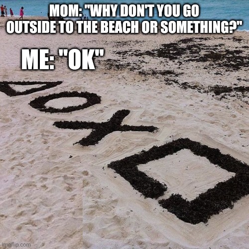 STILL THINKING ABOUT GAMING | MOM: "WHY DON'T YOU GO OUTSIDE TO THE BEACH OR SOMETHING?"; ME: "OK" | image tagged in playstation,day at the beach,gaming | made w/ Imgflip meme maker