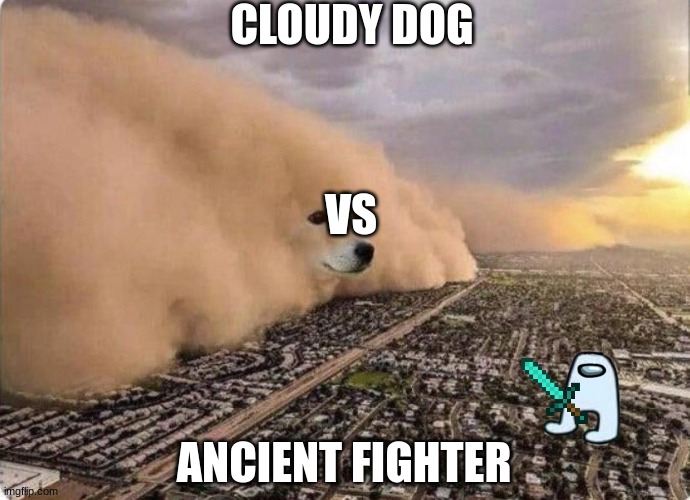 Doge Cloud | CLOUDY DOG; VS; ANCIENT FIGHTER | image tagged in doge cloud | made w/ Imgflip meme maker