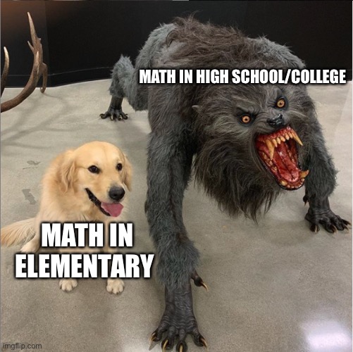 dog vs werewolf | MATH IN HIGH SCHOOL/COLLEGE; MATH IN ELEMENTARY | image tagged in dog vs werewolf,math | made w/ Imgflip meme maker