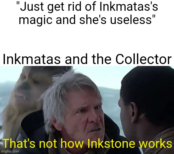 You can't just strip Inkstone magic to people who were born or Injected with it | "Just get rid of Inkmatas's magic and she's useless"; Inkmatas and the Collector; That's not how Inkstone works | image tagged in that's not how the force works | made w/ Imgflip meme maker