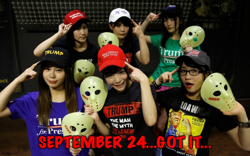 Trump Supporters | SEPTEMBER 24...GOT IT... | image tagged in trump supporters | made w/ Imgflip meme maker