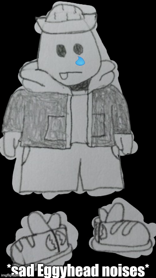 Eggyhead | *sad Eggyhead noises* | image tagged in eggyhead | made w/ Imgflip meme maker