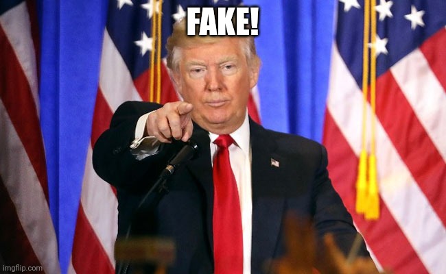 Trump Fake News | FAKE! | image tagged in trump fake news | made w/ Imgflip meme maker