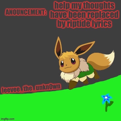 Leevee_The_Unkn0wn template | help my thoughts have been replaced by riptide lyrics | image tagged in leevee_the_unkn0wn template | made w/ Imgflip meme maker