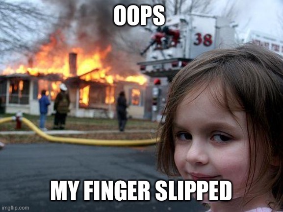 Disaster Girl | OOPS; MY FINGER SLIPPED | image tagged in memes,disaster girl | made w/ Imgflip meme maker