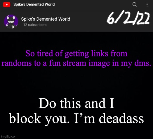 Spike Announcement Template | So tired of getting links from randoms to a fun stream image in my dms. Do this and I block you. I’m deadass | image tagged in spike announcement template | made w/ Imgflip meme maker