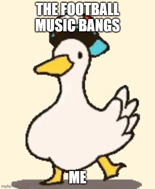 dance to the music | THE FOOTBALL MUSIC BANGS; ME | image tagged in shuba duck,football | made w/ Imgflip meme maker