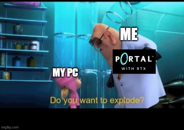 idk some title |  ME; MY PC | image tagged in do you want to explode | made w/ Imgflip meme maker