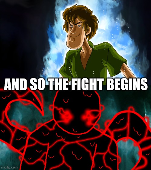 AND SO THE FIGHT BEGINS | image tagged in ultra instinct shaggy,it's corrupting time | made w/ Imgflip meme maker