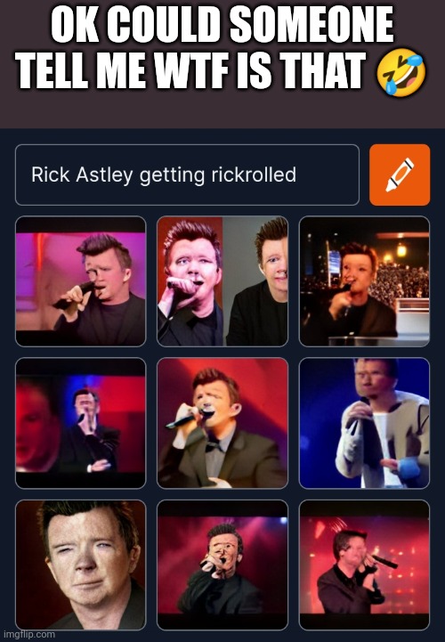 Whatttt | OK COULD SOMEONE TELL ME WTF IS THAT 🤣 | image tagged in rickroll,lol,wtf,rick astley | made w/ Imgflip meme maker