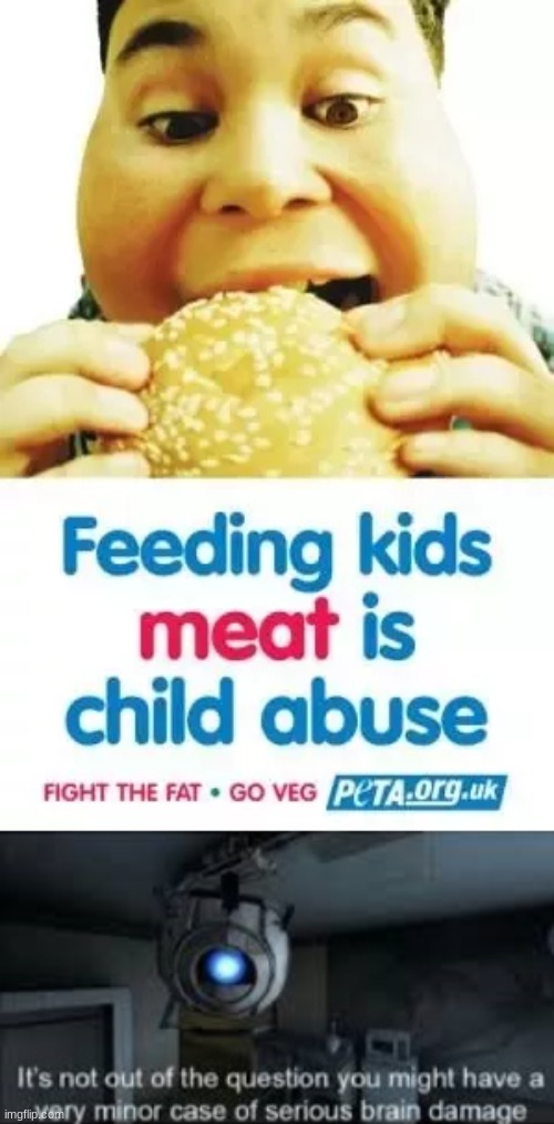 Fatshaming and stupid claims in one ad? WHY | image tagged in wheatley serious braindamage,peta | made w/ Imgflip meme maker
