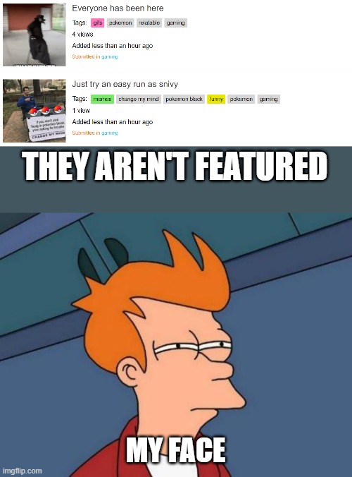 Explain please | THEY AREN'T FEATURED; MY FACE | image tagged in memes,futurama fry,what,explain | made w/ Imgflip meme maker