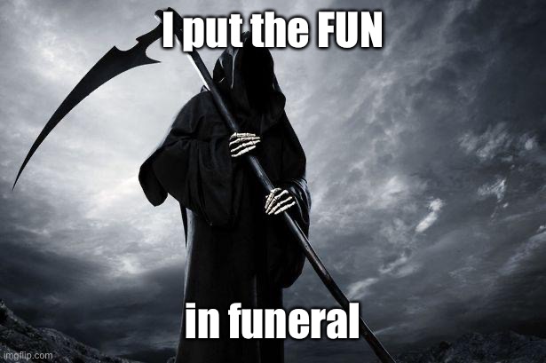 Death | I put the FUN in funeral | image tagged in death | made w/ Imgflip meme maker