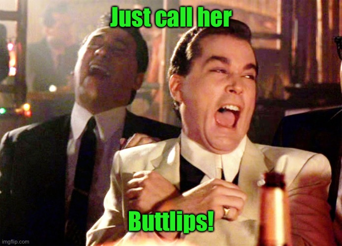 Good Fellas Hilarious Meme | Just call her Buttlips! | image tagged in memes,good fellas hilarious | made w/ Imgflip meme maker