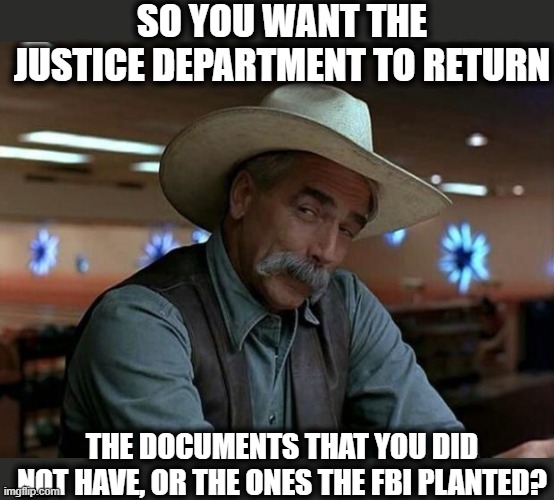 He has to go to jail, there is no other option. | SO YOU WANT THE JUSTICE DEPARTMENT TO RETURN; THE DOCUMENTS THAT YOU DID NOT HAVE, OR THE ONES THE FBI PLANTED? | image tagged in special kind of stupid,memes,treason,national security,politics,lock him up | made w/ Imgflip meme maker