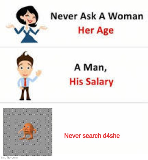 Just don't. | Never search d4she | image tagged in never ask a woman her age | made w/ Imgflip meme maker
