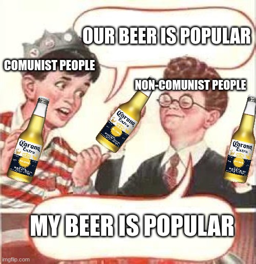 Two Wieners | OUR BEER IS POPULAR; COMUNIST PEOPLE; NON-COMUNIST PEOPLE; MY BEER IS POPULAR | image tagged in two wieners | made w/ Imgflip meme maker