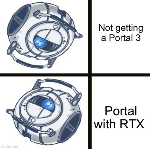 Not getting a Portal 3; Portal with RTX | image tagged in wheatley drake temp,portal 2,portal,wheatley | made w/ Imgflip meme maker