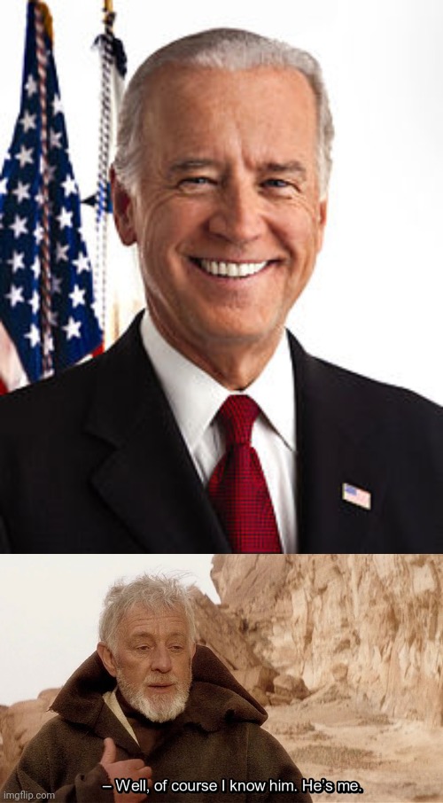 I'm literally Joe Biden | image tagged in memes,joe biden,obi wan of course i know him he s me | made w/ Imgflip meme maker