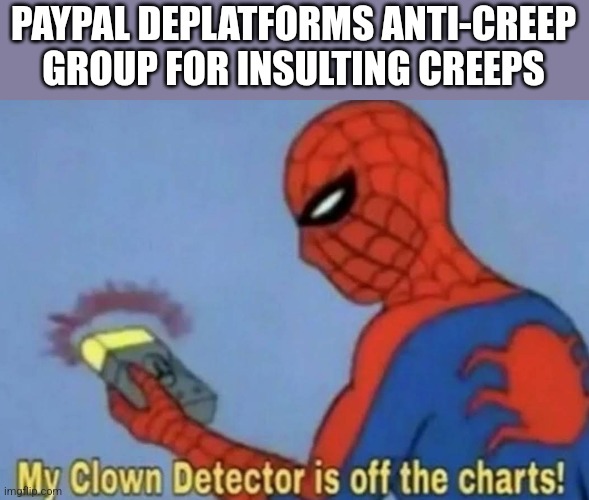 Clown detector | PAYPAL DEPLATFORMS ANTI-CREEP GROUP FOR INSULTING CREEPS | image tagged in clown detector,funny memes | made w/ Imgflip meme maker