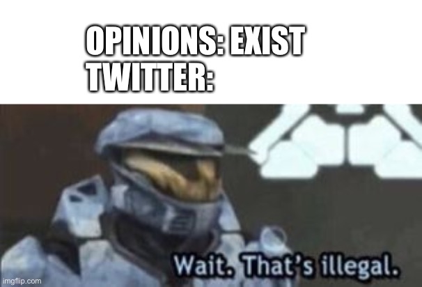 wait. that's illegal | OPINIONS: EXIST
TWITTER: | image tagged in wait that's illegal | made w/ Imgflip meme maker