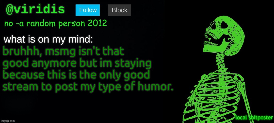 viridis template | bruhhh, msmg isn't that good anymore but im staying because this is the only good stream to post my type of humor. | image tagged in viridis template | made w/ Imgflip meme maker